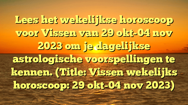 Lees het wekelijkse horoscoop voor Vissen van 29 okt-04 nov 2023 om je dagelijkse astrologische voorspellingen te kennen. (Title: Vissen wekelijks horoscoop: 29 okt-04 nov 2023)